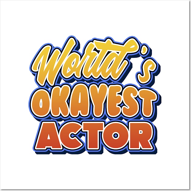 World's okayest actor. Perfect present for mother dad friend him or her Wall Art by SerenityByAlex